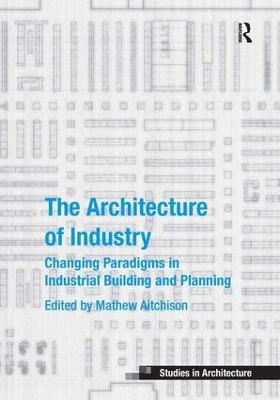 Architecture of Industry: Changing Paradigms in Industrial Building and Planning