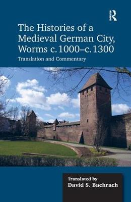 Histories of a Medieval German City, Worms c. 1000-c. 1300: Translation and Commentary