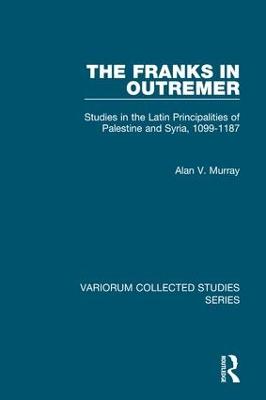 Franks in Outremer: Studies in the Latin Principalities of Palestine and Syria, 1099-1187