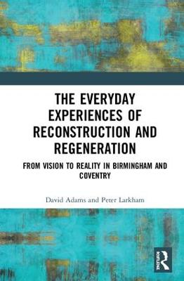Everyday Experiences of Reconstruction and Regeneration: From Vision to Reality in Birmingham and Coventry