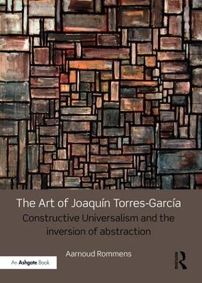 Art of Joaquin Torres-Garcia: Constructive Universalism and the Inversion of Abstraction