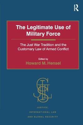 Legitimate Use of Military Force: The Just War Tradition and the Customary Law of Armed Conflict