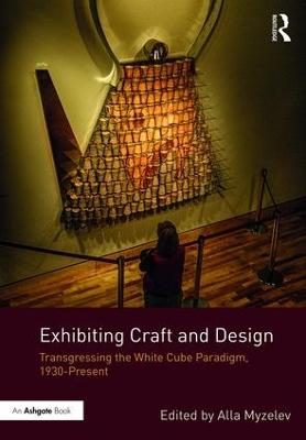 Exhibiting Craft and Design: Transgressing the White Cube Paradigm, 1930Present