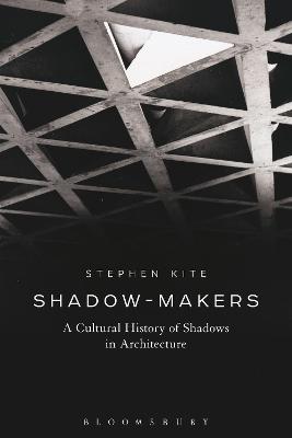 Shadow-Makers: A Cultural History of Shadows in Architecture