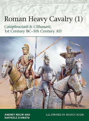 Roman Heavy Cavalry (1): Cataphractarii & Clibanarii, 1st Century BC 5th Century AD