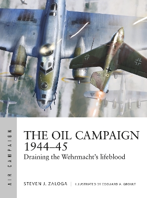 Oil Campaign 1944 45: Draining the Wehrmacht's lifeblood