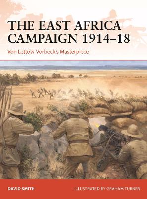 East Africa Campaign 1914 18: Von Lettow-Vorbeck s Masterpiece