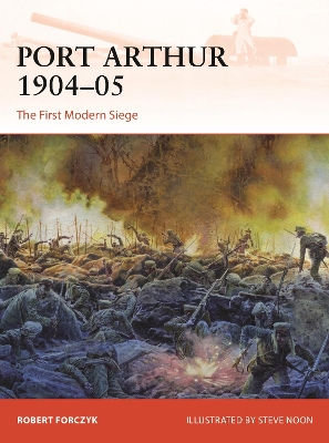 Port Arthur 1904 05: The First Modern Siege