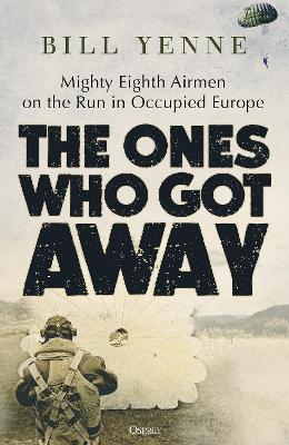 Ones Who Got Away: Mighty Eighth Airmen on the Run in Occupied Europe