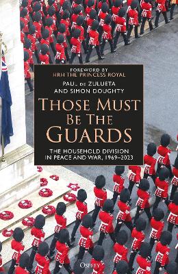 Those Must Be The Guards: The Household Division in Peace and War, 1969 2023