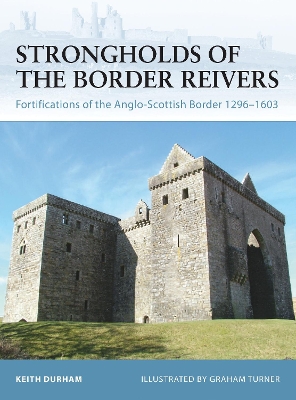 Strongholds of the Border Reivers: Fortifications of the Anglo-Scottish Border 1296 1603