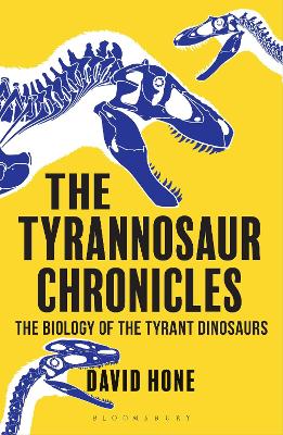 Tyrannosaur Chronicles: The Biology of the Tyrant Dinosaurs