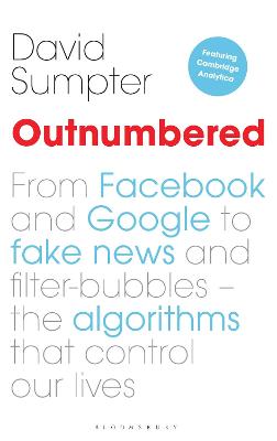 Outnumbered: From Facebook and Google to Fake News and Filter-bubbles  The Algorithms  That Control Our Lives