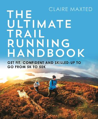 Ultimate Trail Running Handbook: Get fit, confident and skilled-up to go from 5k to 50k