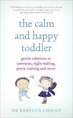 Calm and Happy Toddler: Gentle Solutions to Tantrums, Night Waking, Potty Training and More