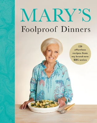 Mary s Foolproof Dinners: 120 effortless recipes from my brand-new BBC series: The Sunday Times Bestseller