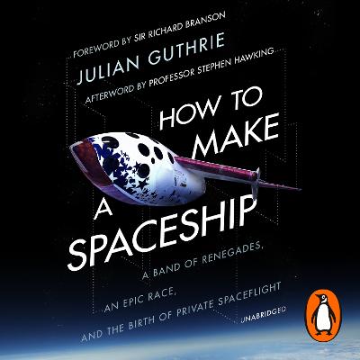 How to Make a Spaceship: A Band of Renegades, an Epic Race and the Birth of Private Space Flight