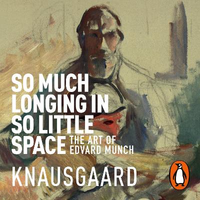So Much Longing in So Little Space: The art of Edvard Munch
