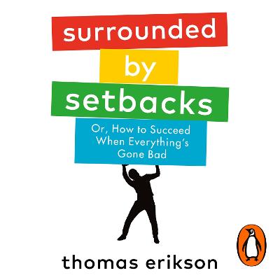 Surrounded by Setbacks: Or, How to Succeed When Everything's Gone Bad