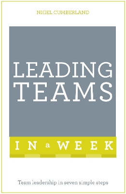 Leading Teams In A Week: Team Leadership In Seven Simple Steps