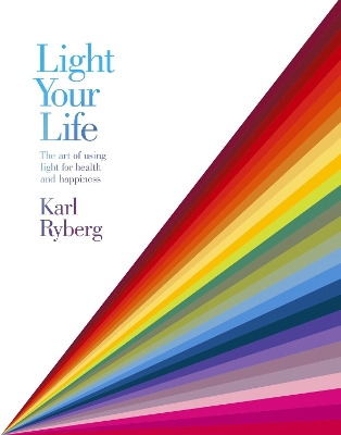 Light Your Life: The Art of using Light for Health and Happiness