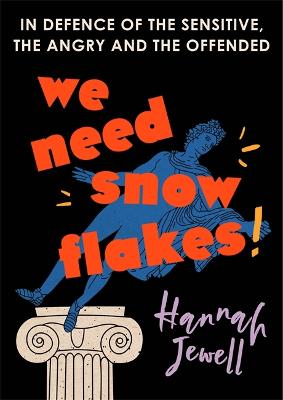 We Need Snowflakes: In defence of the sensitive, the angry and the offended. As featured on R4  Woman's Hour