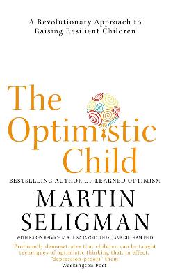 Optimistic Child: A Revolutionary Approach to Raising Resilient Children - A Proven Programme to Safeguard Children Against Depression and Build Lifelong Resilience