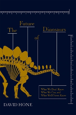 Future of Dinosaurs: What We Don't Know, What We Can, and What We'll Never Know
