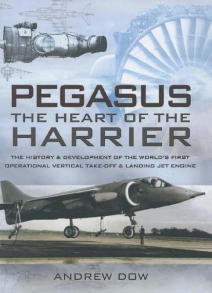 Pegasus, the Heart of the Harrier: The History & Development of the World's First Operational Vertical Take-off & Landing Jet Engine