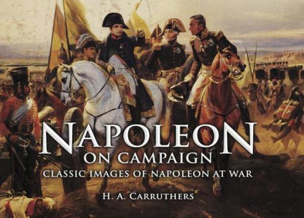 Napoleon on Campaign: Classic Images of Napoleon at War