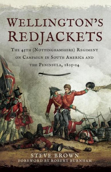 Wellington's Redjackets: The 45h (Nottinghamshire) Regiment on Campaign in South America and the Peninsula, 1805-14