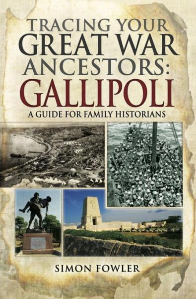 Tracing Your Great War Ancestors: Gallipoli: A Guide for Family Historians