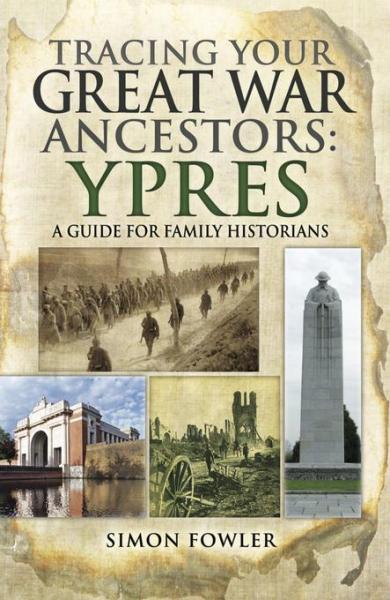Tracing your Great War Ancestors: Ypres: A Guide for Family Historians