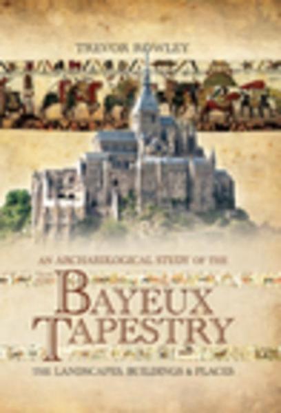 Archaeological Study of the Bayeux Tapestry: The Landscapes, Buildings and Places