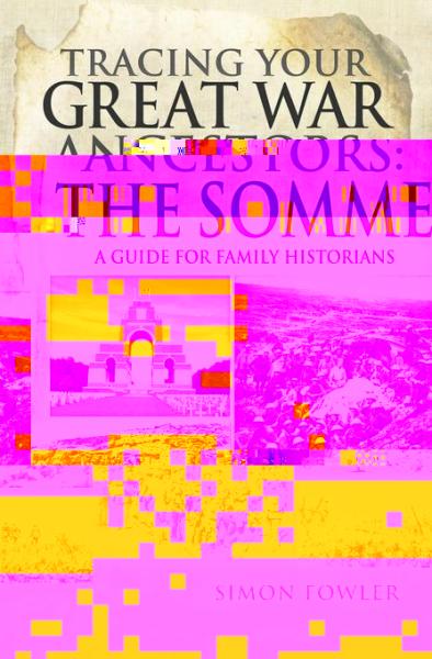 Tracing your Great War Ancestors: The Somme: A Guide for Family Historians