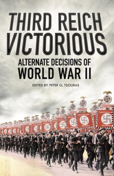 Third Reich Victorious: Alternative Decisions of World War II