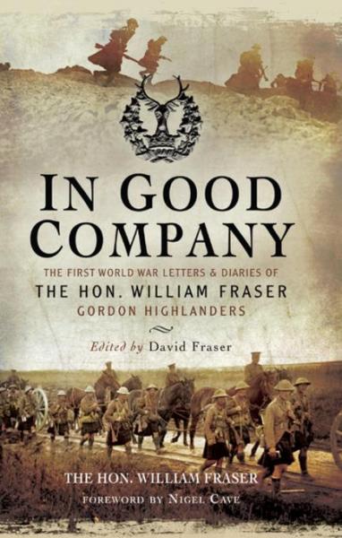 In Good Company: The First World War Letters and Diaries of The Hon. William Fraser-Gordon Highlanders