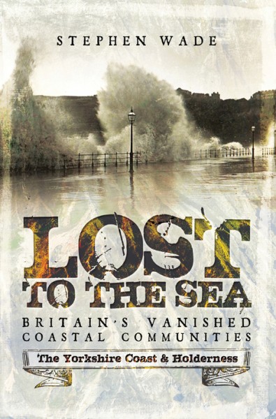Lost to the Sea, Britain's Vanished Coastal Communities: The Yorkshire Coast & Holderness