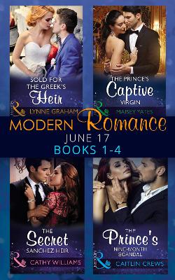 Modern Romance June 2017 Books 1 - 4: Sold for the Greek's Heir / The Prince's Captive Virgin / The Secret Sanchez Heir / The Prince's Nine-Month Scandal