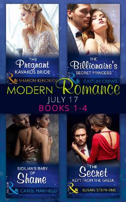 Modern Romance Collection: July 2017 Books 1 - 4: The Pregnant Kavakos Bride / The Billionaire's Secret Princess / Sicilian's Baby of Shame / The Secret Kept from the Greek
