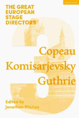 Great European Stage Directors Volume 3: Copeau, Komisarjevsky, Guthrie