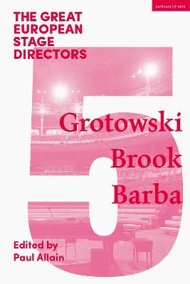 Great European Stage Directors Volume 5: Grotowski, Brook, Barba