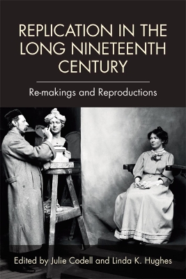 Replication in the Long Nineteenth Century: Re-Makings and Reproductions