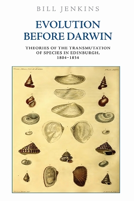 Evolution Before Darwin: Theories of the Transmutation of Species in Edinburgh, 1804 1834