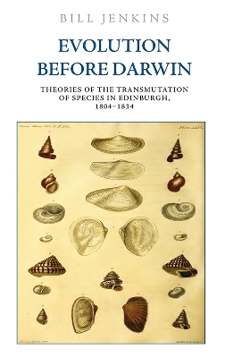 Evolution Before Darwin: Theories of the Transmutation of Species in Edinburgh, 1804 1834