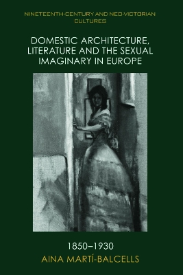 Domestic Architecture, Literature and the Sexual Imaginary in Europe,  1850-1930