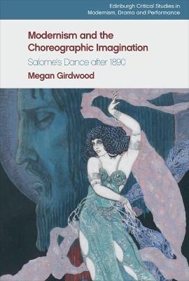 Modernism and the Choreographic Imagination: Salome???s Dance after 1890