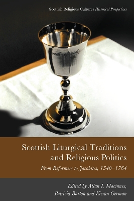 Scottish Liturgical Traditions and Religious Politics: From Reformers to Jacobites, 1560 1764