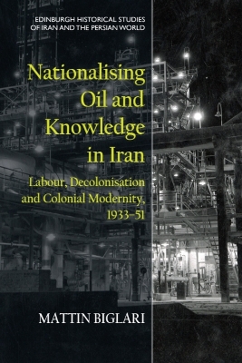 Nationalising Oil and Knowledge in Iran: Labour, Decolonisation and Colonial Modernity, 1933 51