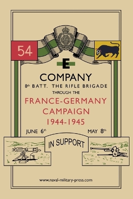 E COMPANY 8th BATT. THE RIFLE BRIGADE Through the France and Germany  campaign, 1944-1945